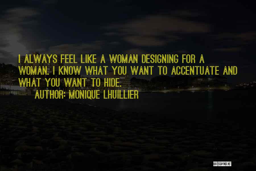 Monique Lhuillier Quotes: I Always Feel Like A Woman Designing For A Woman. I Know What You Want To Accentuate And What You