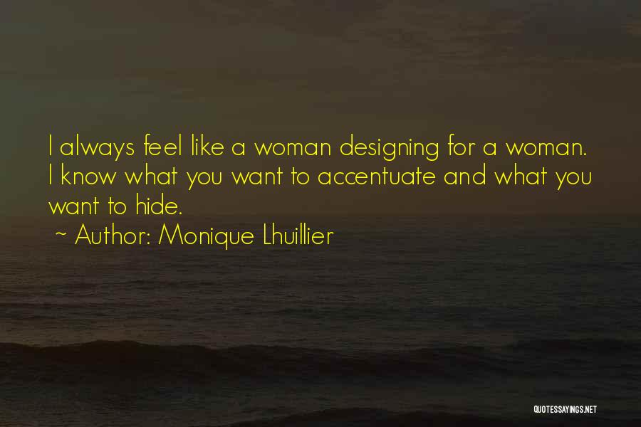 Monique Lhuillier Quotes: I Always Feel Like A Woman Designing For A Woman. I Know What You Want To Accentuate And What You