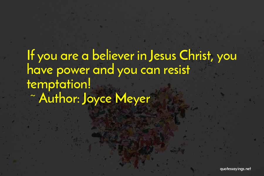 Joyce Meyer Quotes: If You Are A Believer In Jesus Christ, You Have Power And You Can Resist Temptation!
