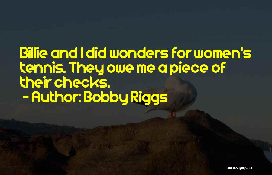 Bobby Riggs Quotes: Billie And I Did Wonders For Women's Tennis. They Owe Me A Piece Of Their Checks.