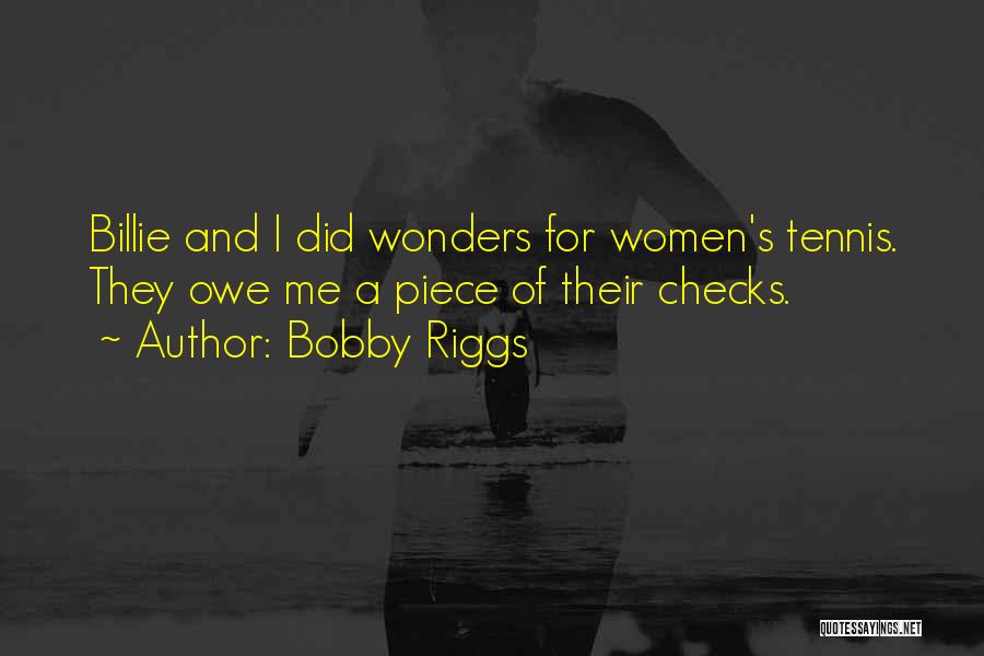 Bobby Riggs Quotes: Billie And I Did Wonders For Women's Tennis. They Owe Me A Piece Of Their Checks.