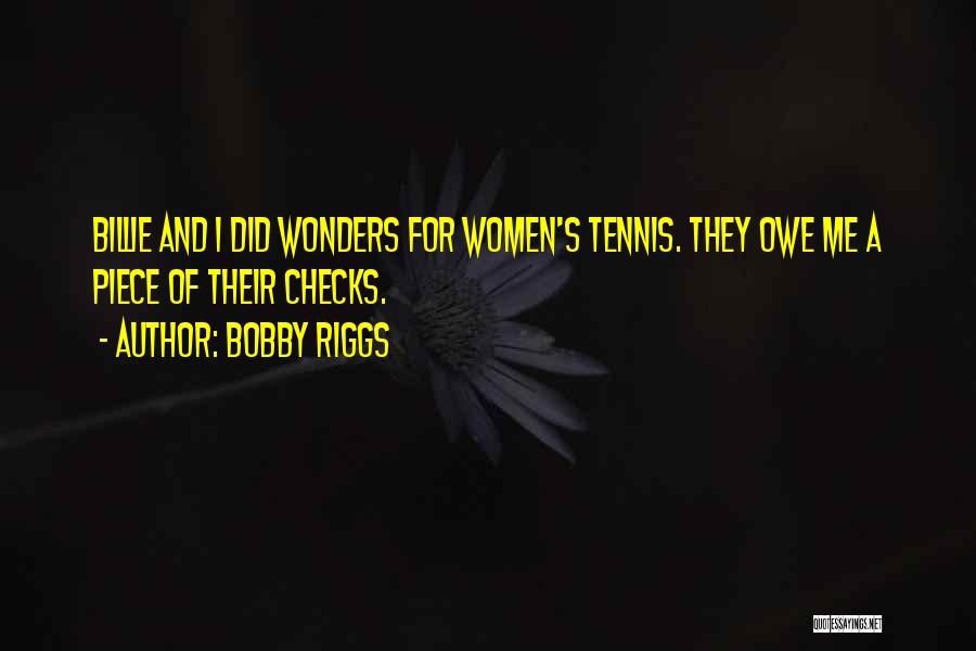 Bobby Riggs Quotes: Billie And I Did Wonders For Women's Tennis. They Owe Me A Piece Of Their Checks.