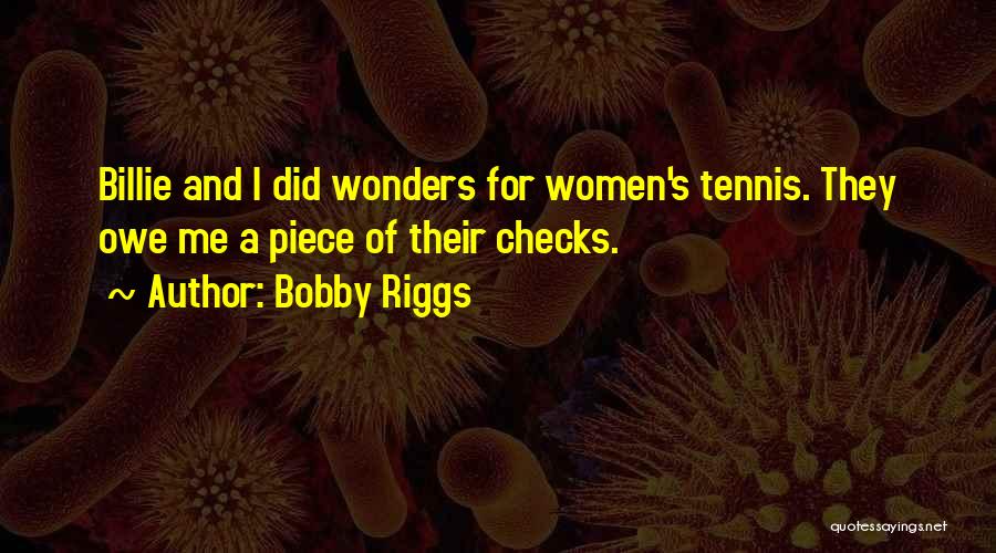Bobby Riggs Quotes: Billie And I Did Wonders For Women's Tennis. They Owe Me A Piece Of Their Checks.