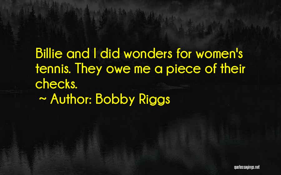 Bobby Riggs Quotes: Billie And I Did Wonders For Women's Tennis. They Owe Me A Piece Of Their Checks.