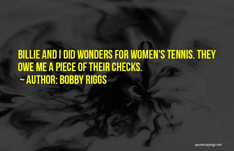 Bobby Riggs Quotes: Billie And I Did Wonders For Women's Tennis. They Owe Me A Piece Of Their Checks.