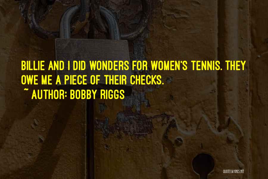 Bobby Riggs Quotes: Billie And I Did Wonders For Women's Tennis. They Owe Me A Piece Of Their Checks.