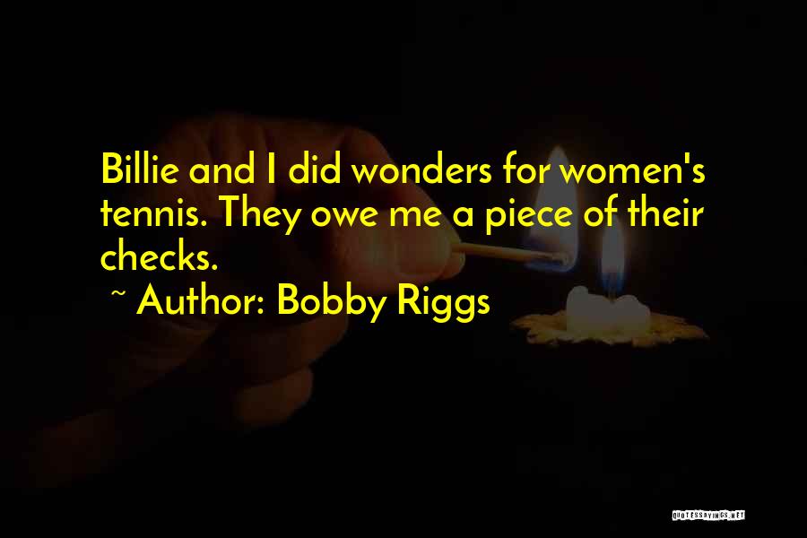 Bobby Riggs Quotes: Billie And I Did Wonders For Women's Tennis. They Owe Me A Piece Of Their Checks.