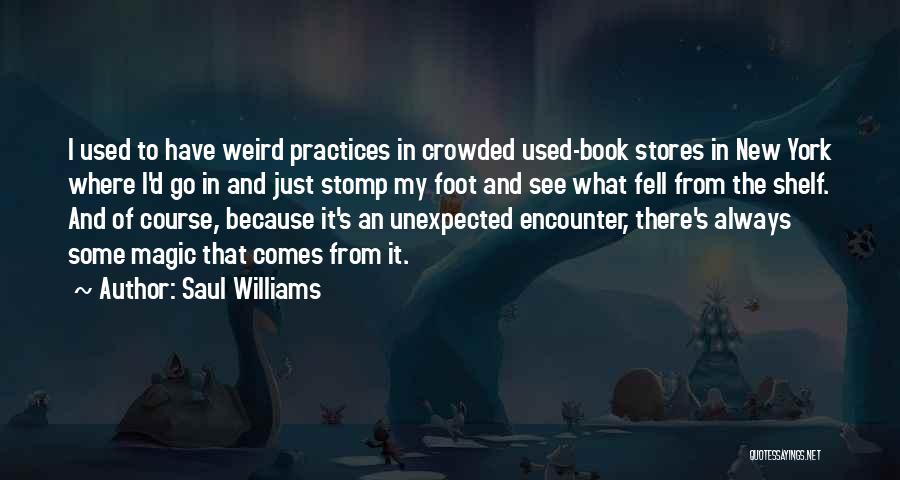 Saul Williams Quotes: I Used To Have Weird Practices In Crowded Used-book Stores In New York Where I'd Go In And Just Stomp