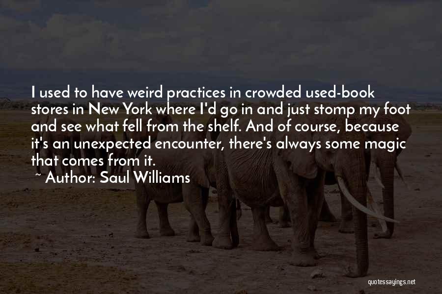 Saul Williams Quotes: I Used To Have Weird Practices In Crowded Used-book Stores In New York Where I'd Go In And Just Stomp