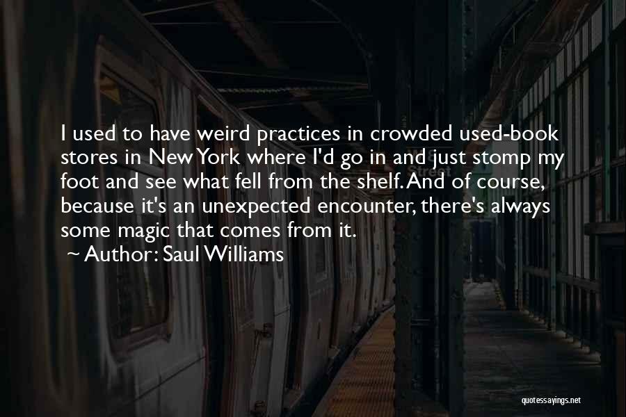 Saul Williams Quotes: I Used To Have Weird Practices In Crowded Used-book Stores In New York Where I'd Go In And Just Stomp