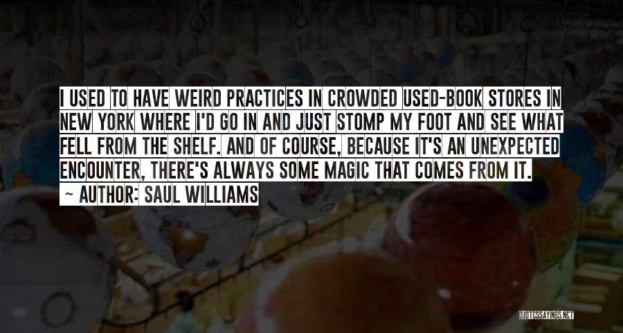 Saul Williams Quotes: I Used To Have Weird Practices In Crowded Used-book Stores In New York Where I'd Go In And Just Stomp