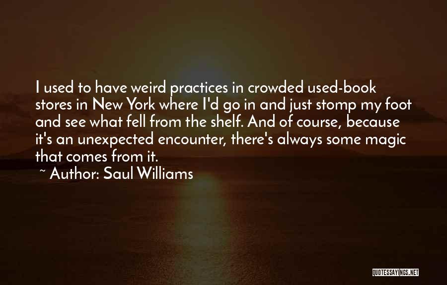 Saul Williams Quotes: I Used To Have Weird Practices In Crowded Used-book Stores In New York Where I'd Go In And Just Stomp