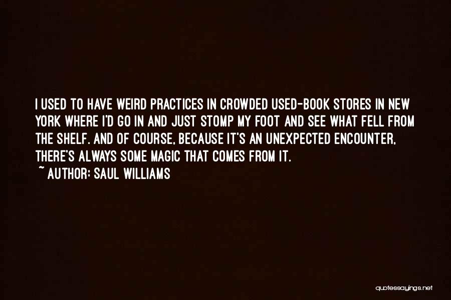 Saul Williams Quotes: I Used To Have Weird Practices In Crowded Used-book Stores In New York Where I'd Go In And Just Stomp