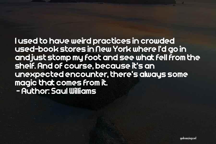 Saul Williams Quotes: I Used To Have Weird Practices In Crowded Used-book Stores In New York Where I'd Go In And Just Stomp