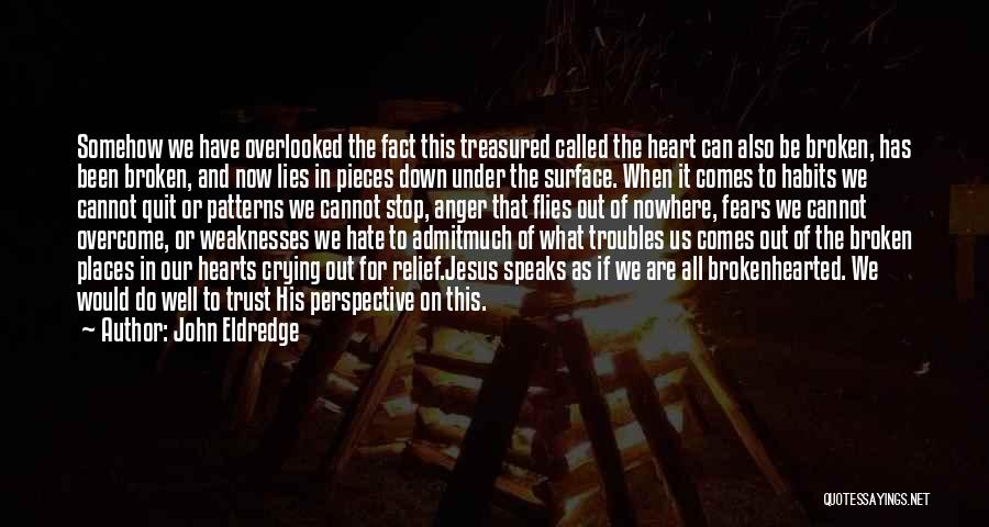 John Eldredge Quotes: Somehow We Have Overlooked The Fact This Treasured Called The Heart Can Also Be Broken, Has Been Broken, And Now