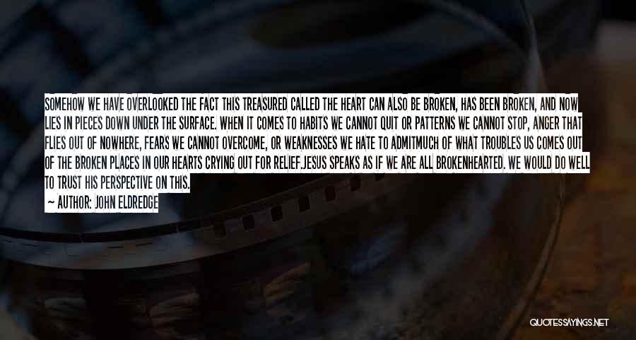 John Eldredge Quotes: Somehow We Have Overlooked The Fact This Treasured Called The Heart Can Also Be Broken, Has Been Broken, And Now