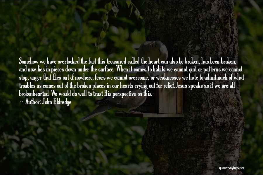 John Eldredge Quotes: Somehow We Have Overlooked The Fact This Treasured Called The Heart Can Also Be Broken, Has Been Broken, And Now