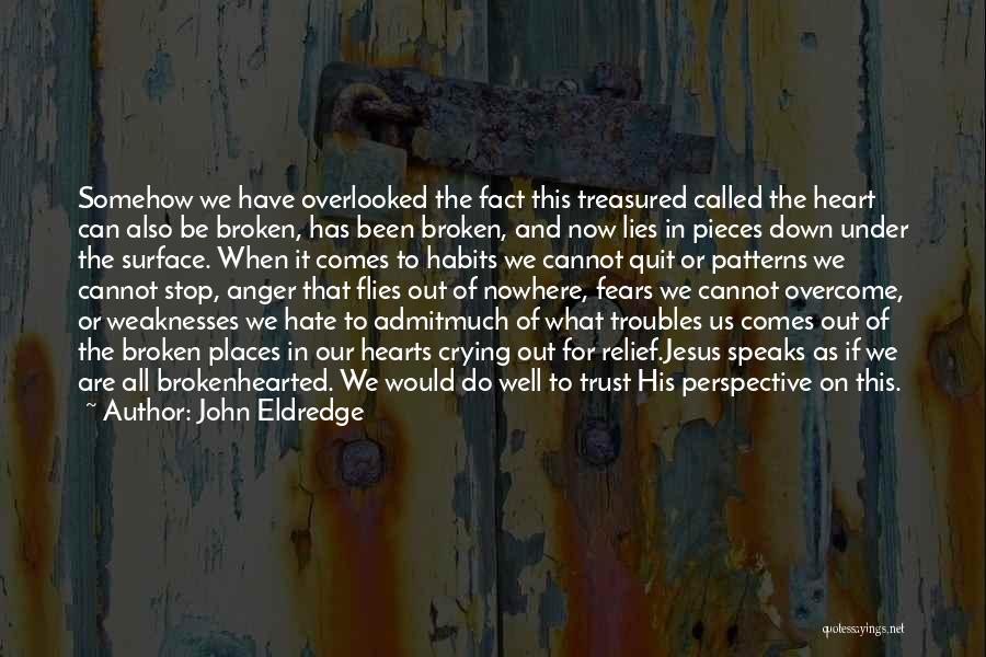 John Eldredge Quotes: Somehow We Have Overlooked The Fact This Treasured Called The Heart Can Also Be Broken, Has Been Broken, And Now