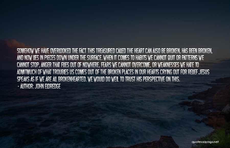 John Eldredge Quotes: Somehow We Have Overlooked The Fact This Treasured Called The Heart Can Also Be Broken, Has Been Broken, And Now