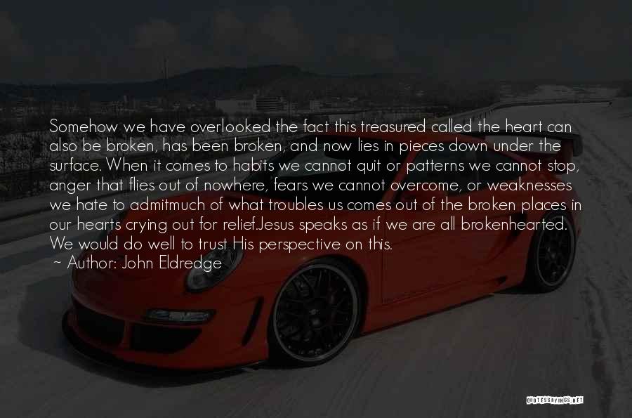 John Eldredge Quotes: Somehow We Have Overlooked The Fact This Treasured Called The Heart Can Also Be Broken, Has Been Broken, And Now