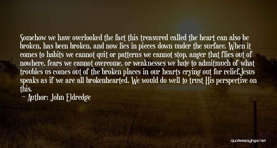 John Eldredge Quotes: Somehow We Have Overlooked The Fact This Treasured Called The Heart Can Also Be Broken, Has Been Broken, And Now