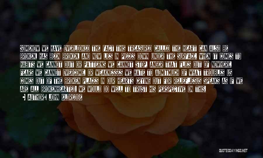 John Eldredge Quotes: Somehow We Have Overlooked The Fact This Treasured Called The Heart Can Also Be Broken, Has Been Broken, And Now