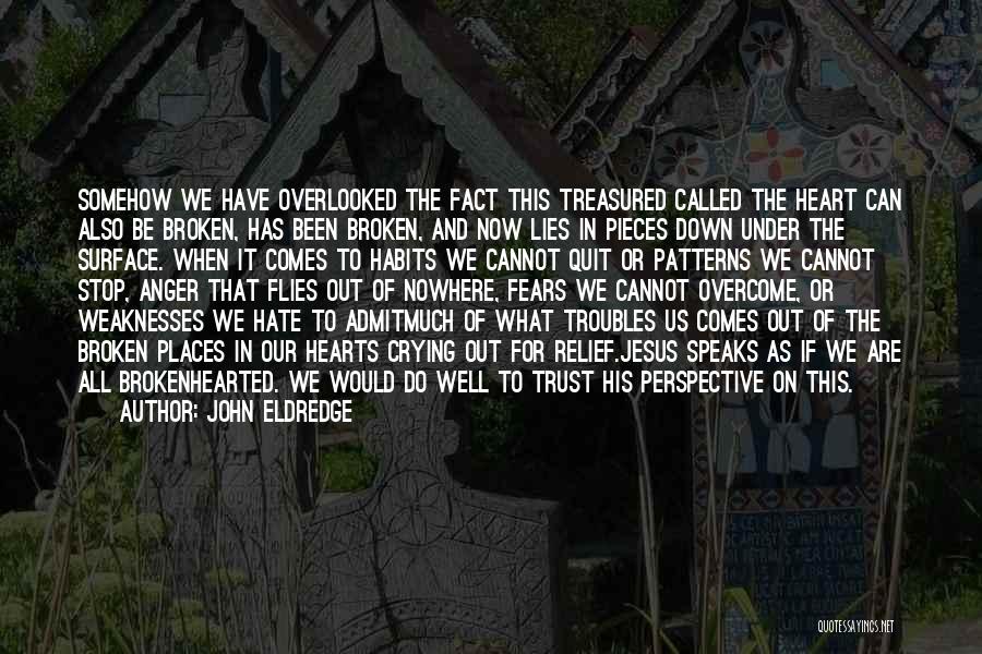 John Eldredge Quotes: Somehow We Have Overlooked The Fact This Treasured Called The Heart Can Also Be Broken, Has Been Broken, And Now