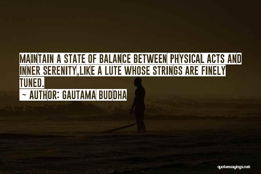 Gautama Buddha Quotes: Maintain A State Of Balance Between Physical Acts And Inner Serenity,like A Lute Whose Strings Are Finely Tuned.