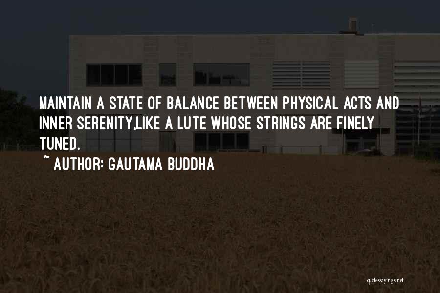 Gautama Buddha Quotes: Maintain A State Of Balance Between Physical Acts And Inner Serenity,like A Lute Whose Strings Are Finely Tuned.