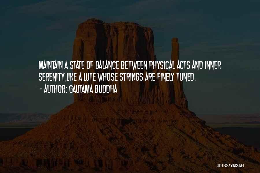 Gautama Buddha Quotes: Maintain A State Of Balance Between Physical Acts And Inner Serenity,like A Lute Whose Strings Are Finely Tuned.