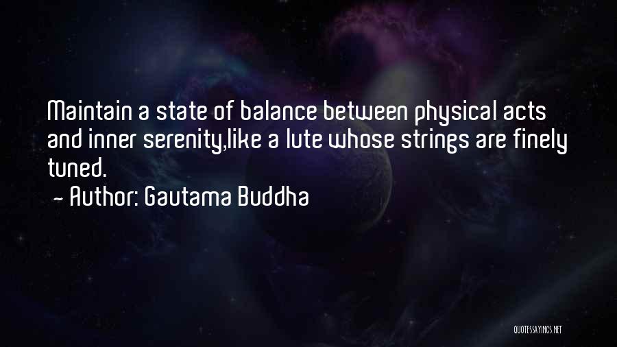 Gautama Buddha Quotes: Maintain A State Of Balance Between Physical Acts And Inner Serenity,like A Lute Whose Strings Are Finely Tuned.