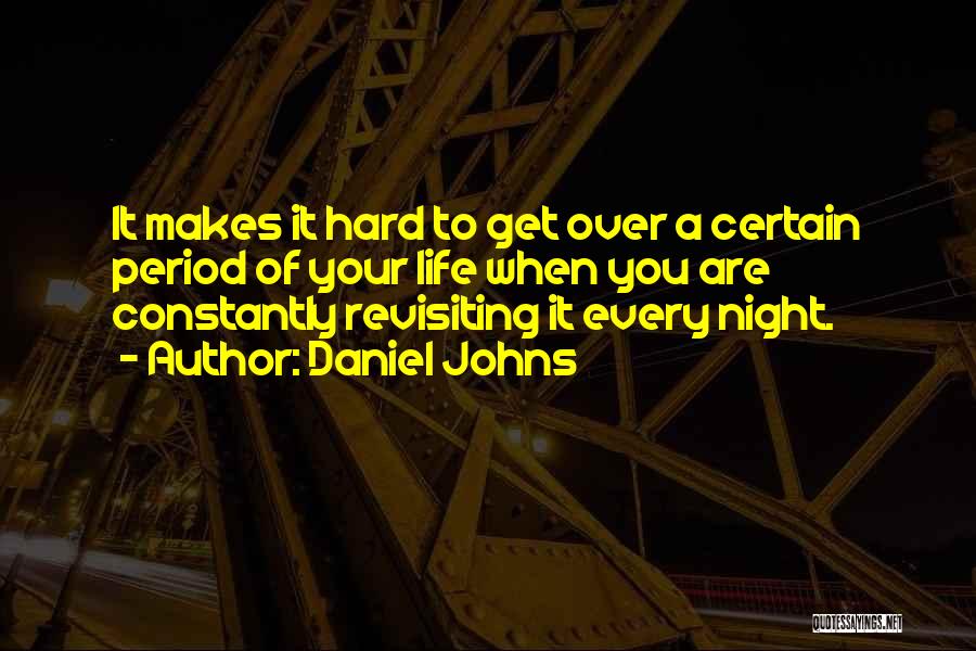 Daniel Johns Quotes: It Makes It Hard To Get Over A Certain Period Of Your Life When You Are Constantly Revisiting It Every