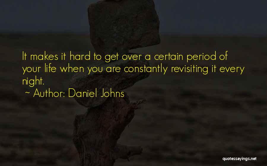 Daniel Johns Quotes: It Makes It Hard To Get Over A Certain Period Of Your Life When You Are Constantly Revisiting It Every