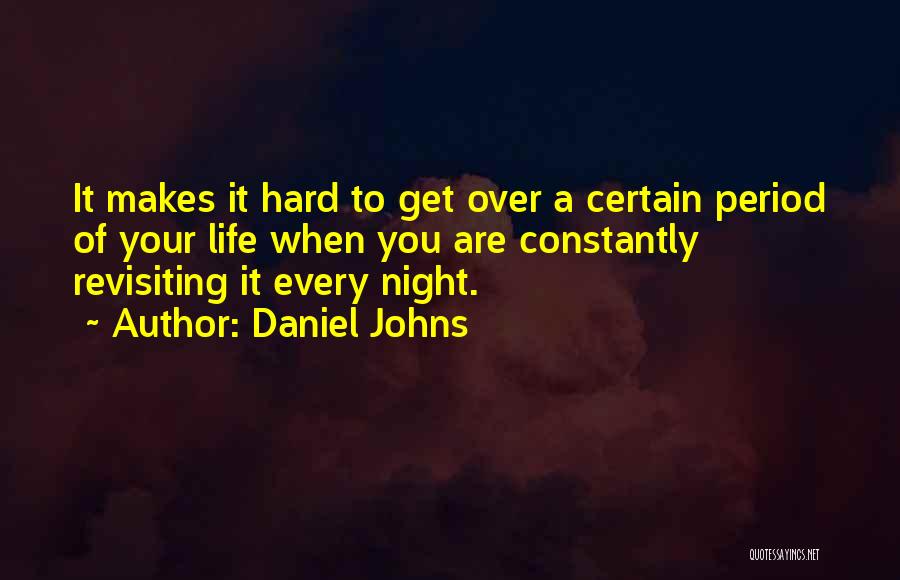 Daniel Johns Quotes: It Makes It Hard To Get Over A Certain Period Of Your Life When You Are Constantly Revisiting It Every