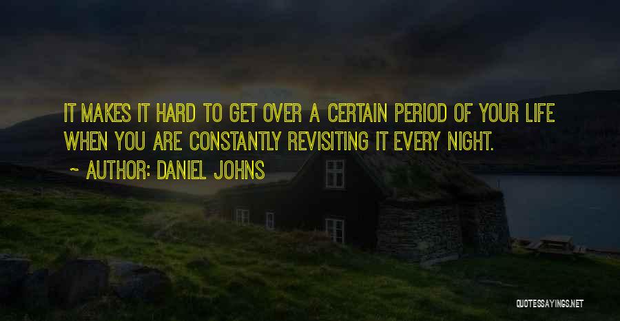 Daniel Johns Quotes: It Makes It Hard To Get Over A Certain Period Of Your Life When You Are Constantly Revisiting It Every