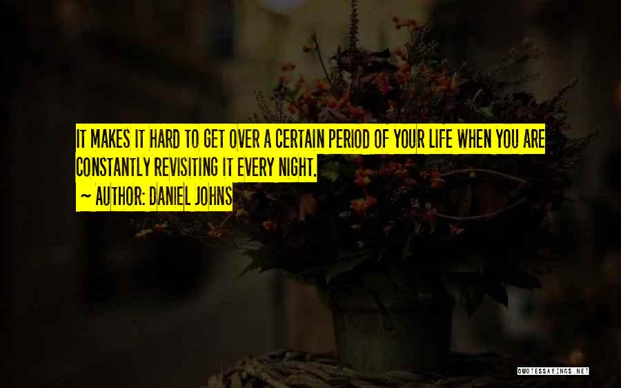 Daniel Johns Quotes: It Makes It Hard To Get Over A Certain Period Of Your Life When You Are Constantly Revisiting It Every