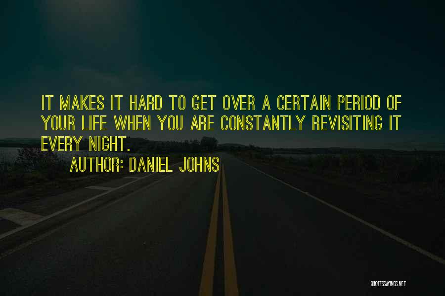 Daniel Johns Quotes: It Makes It Hard To Get Over A Certain Period Of Your Life When You Are Constantly Revisiting It Every