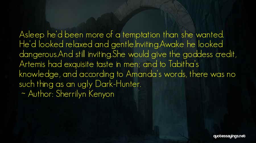 Sherrilyn Kenyon Quotes: Asleep He'd Been More Of A Temptation Than She Wanted. He'd Looked Relaxed And Gentle.inviting.awake He Looked Dangerous.and Still Inviting.she