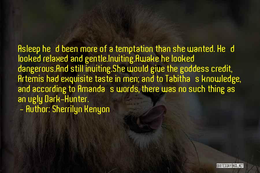 Sherrilyn Kenyon Quotes: Asleep He'd Been More Of A Temptation Than She Wanted. He'd Looked Relaxed And Gentle.inviting.awake He Looked Dangerous.and Still Inviting.she