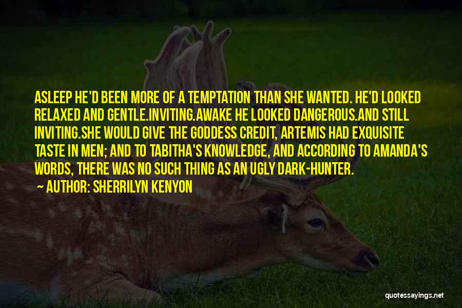 Sherrilyn Kenyon Quotes: Asleep He'd Been More Of A Temptation Than She Wanted. He'd Looked Relaxed And Gentle.inviting.awake He Looked Dangerous.and Still Inviting.she