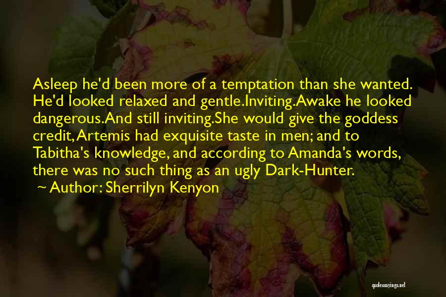 Sherrilyn Kenyon Quotes: Asleep He'd Been More Of A Temptation Than She Wanted. He'd Looked Relaxed And Gentle.inviting.awake He Looked Dangerous.and Still Inviting.she