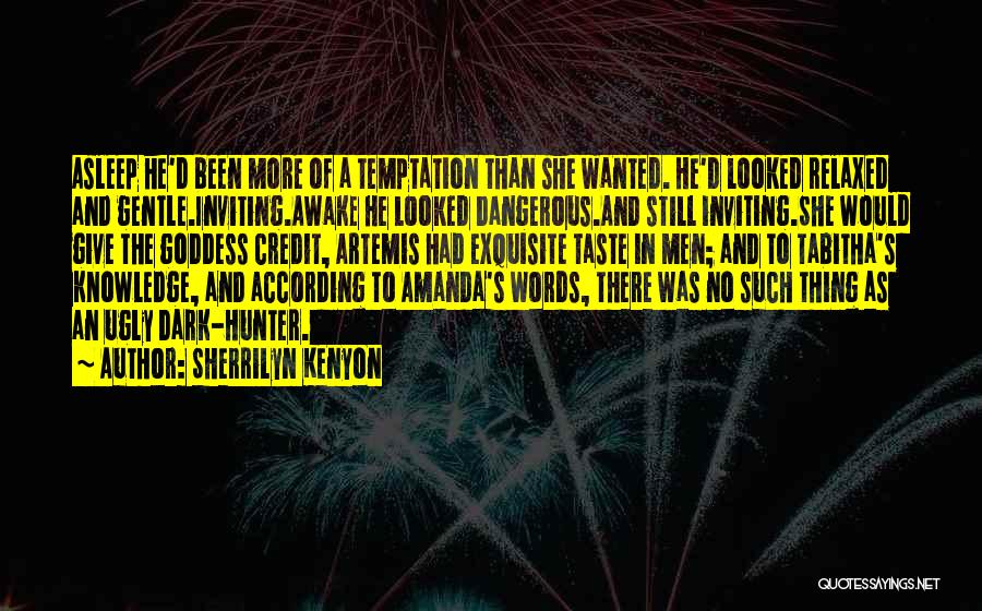 Sherrilyn Kenyon Quotes: Asleep He'd Been More Of A Temptation Than She Wanted. He'd Looked Relaxed And Gentle.inviting.awake He Looked Dangerous.and Still Inviting.she