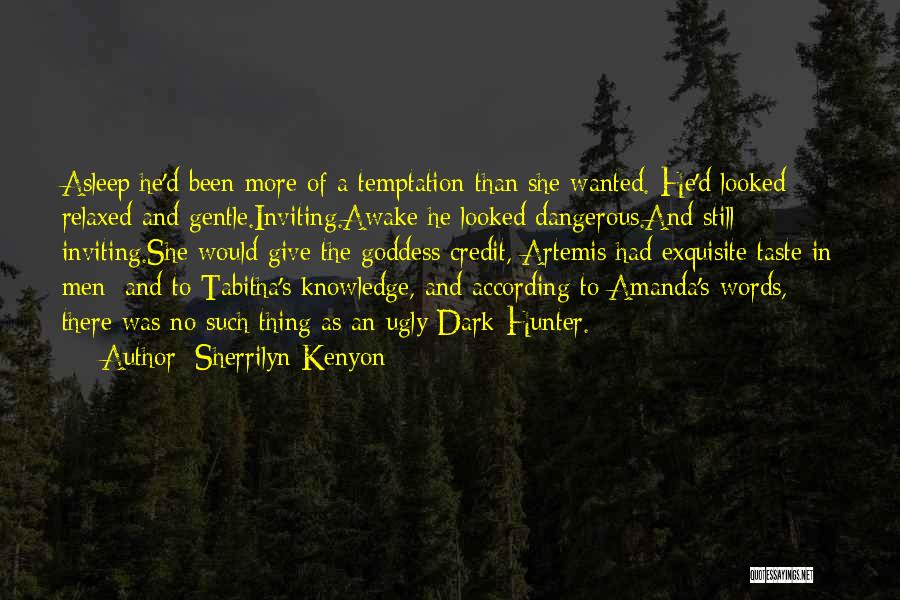 Sherrilyn Kenyon Quotes: Asleep He'd Been More Of A Temptation Than She Wanted. He'd Looked Relaxed And Gentle.inviting.awake He Looked Dangerous.and Still Inviting.she