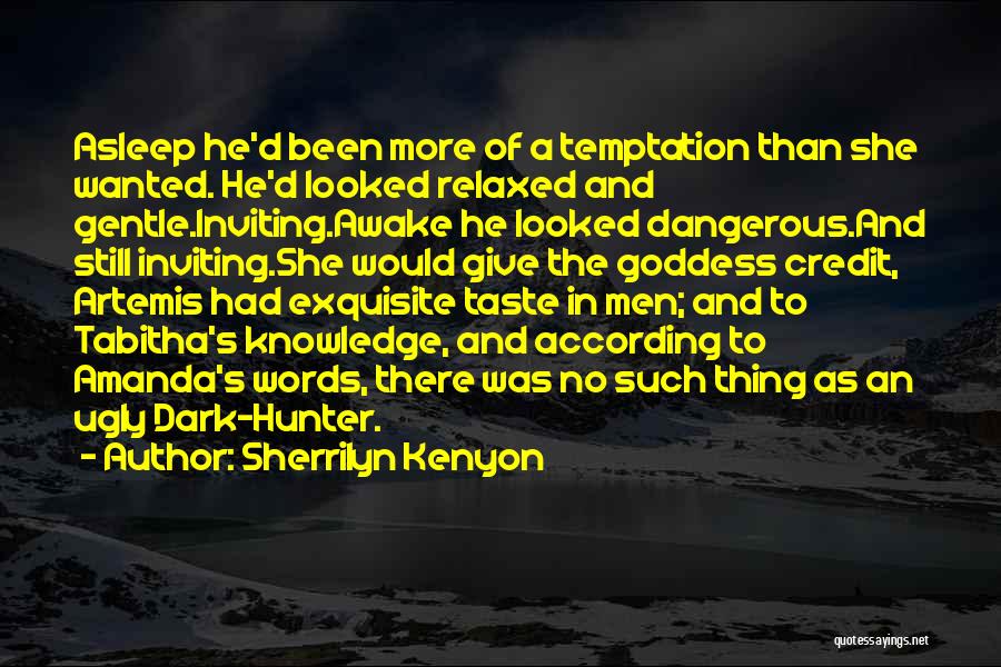 Sherrilyn Kenyon Quotes: Asleep He'd Been More Of A Temptation Than She Wanted. He'd Looked Relaxed And Gentle.inviting.awake He Looked Dangerous.and Still Inviting.she