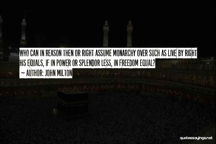 John Milton Quotes: Who Can In Reason Then Or Right Assume Monarchy Over Such As Live By Right His Equals, If In Power