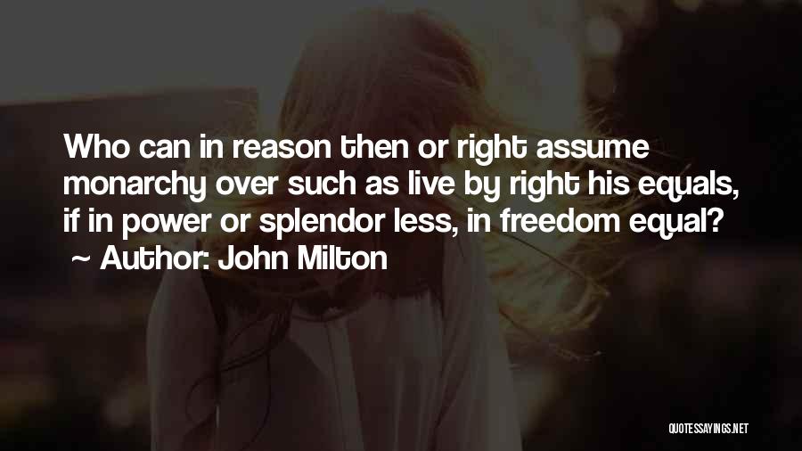 John Milton Quotes: Who Can In Reason Then Or Right Assume Monarchy Over Such As Live By Right His Equals, If In Power