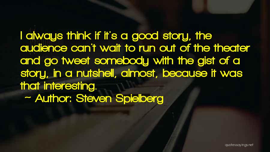 Steven Spielberg Quotes: I Always Think If It's A Good Story, The Audience Can't Wait To Run Out Of The Theater And Go