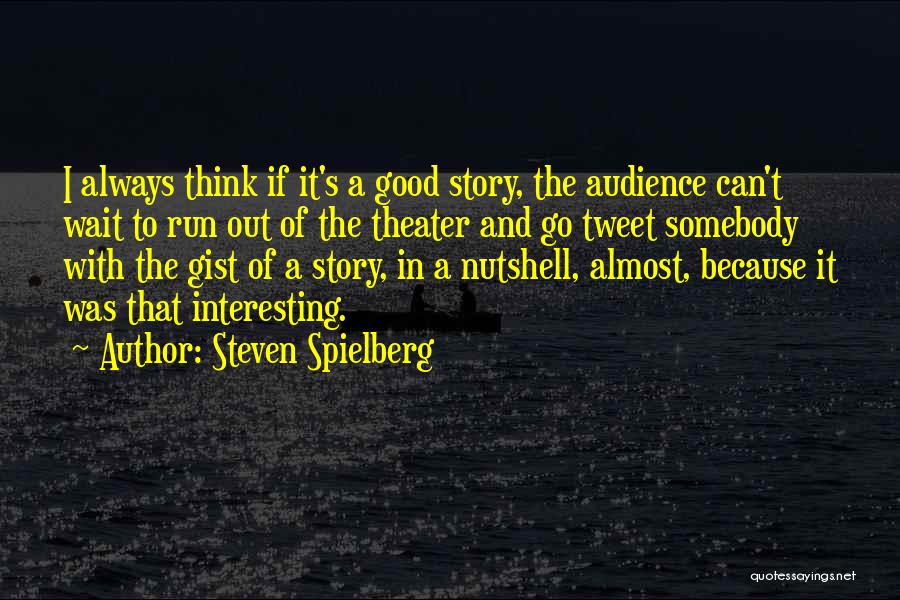 Steven Spielberg Quotes: I Always Think If It's A Good Story, The Audience Can't Wait To Run Out Of The Theater And Go