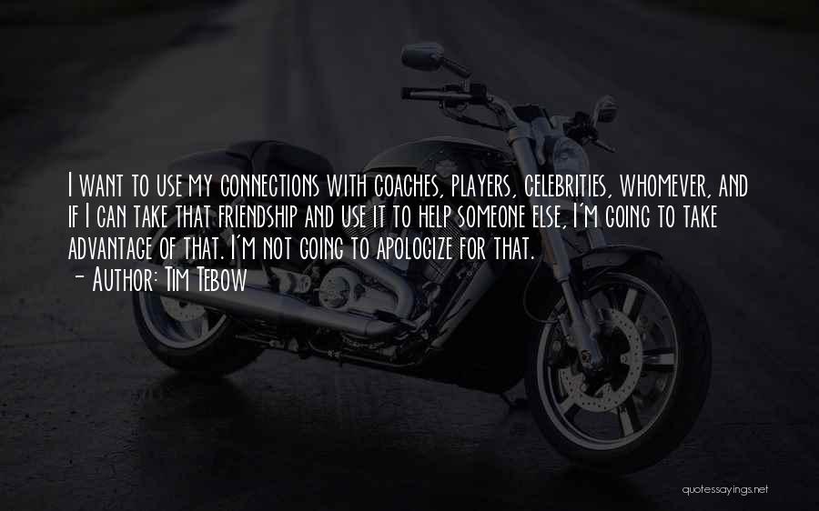 Tim Tebow Quotes: I Want To Use My Connections With Coaches, Players, Celebrities, Whomever, And If I Can Take That Friendship And Use