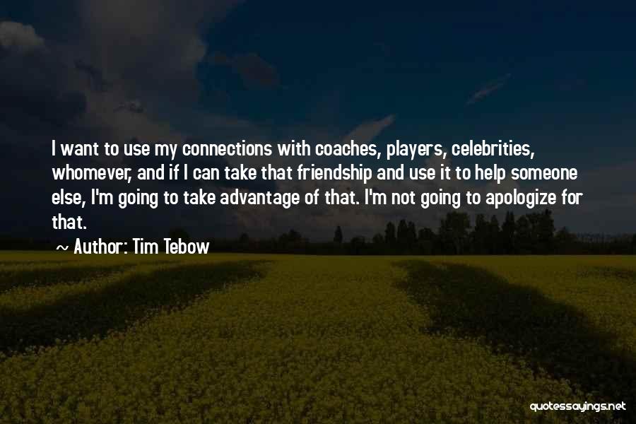 Tim Tebow Quotes: I Want To Use My Connections With Coaches, Players, Celebrities, Whomever, And If I Can Take That Friendship And Use